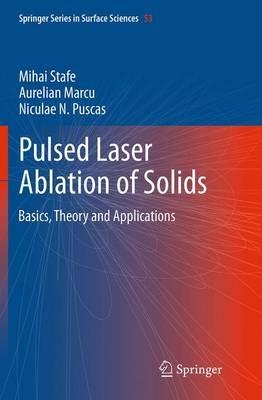 Pulsed Laser Ablation of Solids: Basics, Theory and Applications - Mihai Stafe,Aurelian Marcu,Niculae N. Puscas - cover