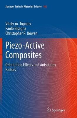 Piezo-Active Composites: Orientation Effects and Anisotropy Factors - Vitaly Yu. Topolov,Paolo Bisegna,Christopher R. Bowen - cover