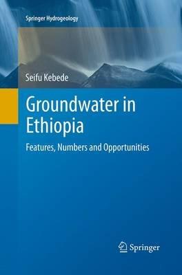 Groundwater in Ethiopia: Features, Numbers and Opportunities - Seifu Kebede - cover
