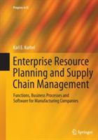 Enterprise Resource Planning and Supply Chain Management: Functions, Business Processes and Software for Manufacturing Companies - Karl E. Kurbel - cover