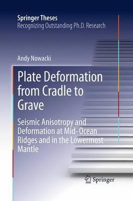 Plate Deformation from Cradle to Grave: Seismic Anisotropy and Deformation at Mid-Ocean Ridges and in the Lowermost Mantle - Andy Nowacki - cover