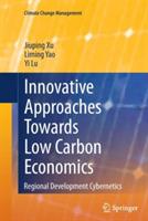 Innovative Approaches Towards Low Carbon Economics: Regional Development Cybernetics - Jiuping Xu,Liming Yao,Yi Lu - cover