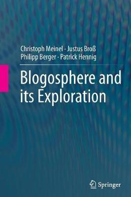 Blogosphere and its Exploration - Christoph Meinel,Justus Broß,Philipp Berger - cover
