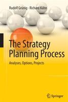 The Strategy Planning Process: Analyses, Options, Projects - Rudolf Grünig,Richard Kühn - cover
