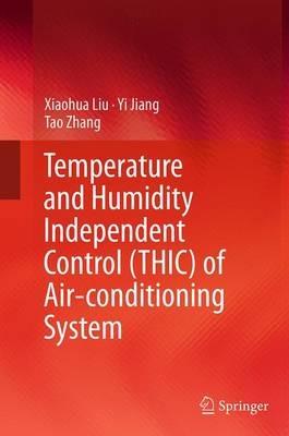 Temperature and Humidity Independent Control (THIC) of Air-conditioning System - Xiaohua Liu,Yi Jiang,Tao Zhang - cover