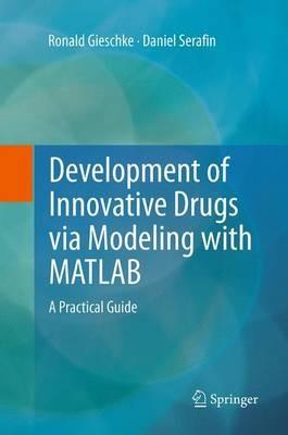 Development of Innovative Drugs via Modeling with MATLAB: A Practical Guide - Ronald Gieschke,Daniel Serafin - cover