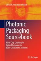 Photonic Packaging Sourcebook: Fiber-Chip Coupling for Optical Components, Basic Calculations, Modules - Ulrich H. P. Fischer-Hirchert - cover