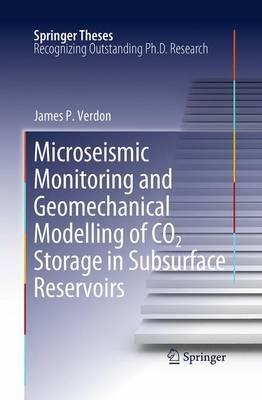 Microseismic Monitoring and Geomechanical Modelling of CO2 Storage in Subsurface Reservoirs - James P. Verdon - cover