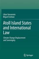 Atoll Island States and International Law: Climate Change Displacement and Sovereignty - Lilian Yamamoto,Miguel Esteban - cover