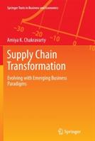 Supply Chain Transformation: Evolving with Emerging Business Paradigms - Amiya K. Chakravarty - cover