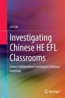 Investigating Chinese HE EFL Classrooms: Using Collaborative Learning to Enhance Learning - Lin Lin - cover