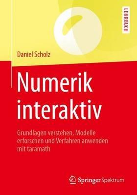 Numerik interaktiv: Grundlagen verstehen, Modelle erforschen und Verfahren anwenden mit taramath - Daniel Scholz - cover