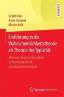 Einführung in die Wahrscheinlichkeitstheorie als Theorie der Typizität: Mit einer Analyse des Zufalls in Thermodynamik und Quantenmechanik - Detlef Dürr,Anne Froemel,Martin Kolb - cover