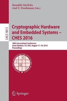 Cryptographic Hardware and Embedded Systems – CHES 2016: 18th International Conference, Santa Barbara, CA, USA, August 17-19, 2016, Proceedings - cover