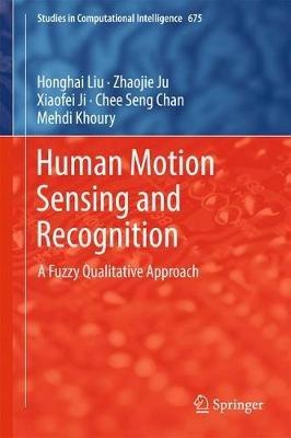 Human Motion Sensing and Recognition: A Fuzzy Qualitative Approach - Honghai Liu,Zhaojie Ju,Xiaofei Ji - cover