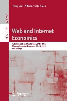 Web and Internet Economics: 12th International Conference, WINE 2016, Montreal, Canada, December 11-14, 2016, Proceedings - cover