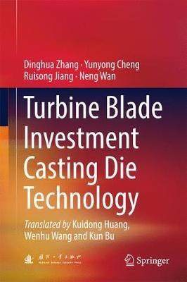 Turbine Blade Investment Casting Die Technology - Dinghua Zhang,Wenhu Wang,Kun Bu - cover