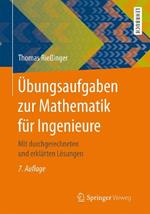 Übungsaufgaben zur Mathematik für Ingenieure: Mit durchgerechneten und erklärten Lösungen
