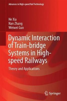 Dynamic Interaction of Train-Bridge Systems in High-Speed Railways: Theory and Applications - Xianfeng He,Nan Zhang,Weiwei Guo - cover