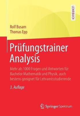 Prüfungstrainer Analysis: Mehr als 1000 Fragen und Antworten für Bachelor Mathematik und Physik, auch bestens geeignet für Lehramtsstudierende - Rolf Busam,Thomas Epp - cover