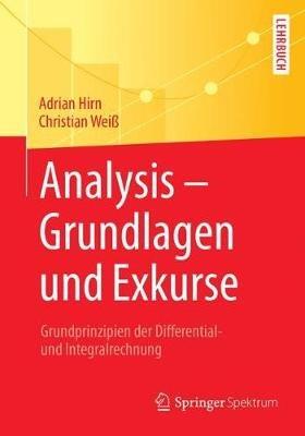 Analysis – Grundlagen und Exkurse: Grundprinzipien der Differential- und Integralrechnung - Adrian Hirn,Christian Weiß - cover