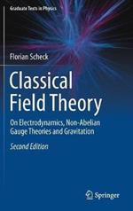 Classical Field Theory: On Electrodynamics, Non-Abelian Gauge Theories and Gravitation