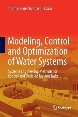 Modeling, Control and Optimization of Water Systems: Systems Engineering Methods for Control and Decision Making Tasks - cover