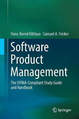 Software Product Management: The ISPMA-Compliant Study Guide and Handbook - Hans-Bernd Kittlaus,Samuel A. Fricker - cover