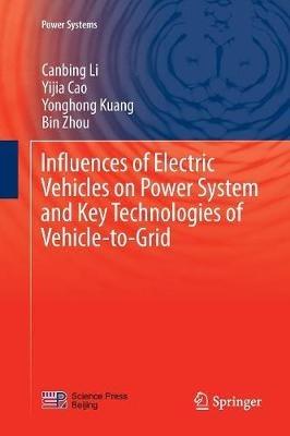 Influences of Electric Vehicles on Power System and Key Technologies of Vehicle-to-Grid - Canbing Li,Yijia Cao,Yonghong Kuang - cover