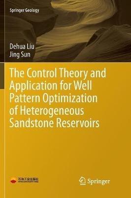 The Control Theory and Application for Well Pattern Optimization of Heterogeneous Sandstone Reservoirs - Dehua Liu,Jing Sun - cover