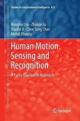 Human Motion Sensing and Recognition: A Fuzzy Qualitative Approach - Honghai Liu,Zhaojie Ju,Xiaofei Ji - cover