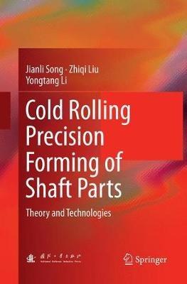 Cold Rolling Precision Forming of Shaft Parts: Theory and Technologies - Jianli Song,Zhiqi Liu,Yongtang Li - cover
