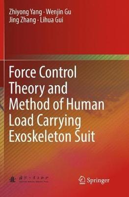 Force Control Theory and Method of Human Load Carrying Exoskeleton Suit - Zhiyong Yang,Wenjin Gu,Jing Zhang - cover