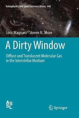 A Dirty Window: Diffuse and Translucent Molecular Gas in the Interstellar Medium - Loris Magnani,Steven N. Shore - cover