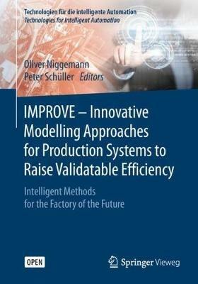 IMPROVE - Innovative Modelling Approaches for Production Systems to Raise Validatable Efficiency: Intelligent Methods for the Factory of the Future - cover