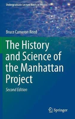 The History and Science of the Manhattan Project - Bruce Cameron Reed - cover