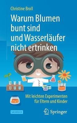 Warum Blumen bunt sind und Wasserläufer nicht ertrinken: Mit leichten Experimenten für Eltern und Kinder - Christine Broll - cover