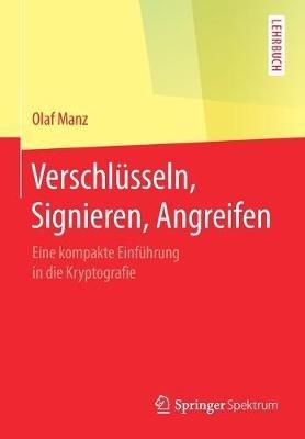 Verschlüsseln, Signieren, Angreifen: Eine kompakte Einführung in die Kryptografie - Olaf Manz - cover