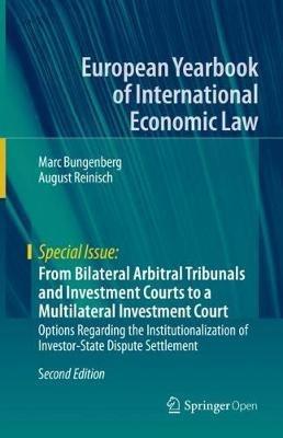 From Bilateral Arbitral Tribunals and Investment Courts to a Multilateral Investment Court: Options Regarding the Institutionalization of Investor-State Dispute Settlement - Marc Bungenberg,August Reinisch - cover