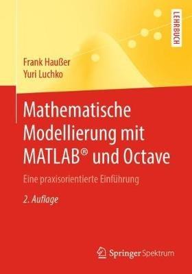 Mathematische Modellierung mit MATLAB® und Octave: Eine praxisorientierte Einführung - Frank Haußer,Yuri Luchko - cover