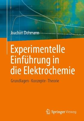 Experimentelle Einführung in die Elektrochemie: Grundlagen - Konzepte - Theorie - Joachim Dohmann - cover