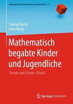 Mathematisch begabte Kinder und Jugendliche: Theorie und (Förder-)Praxis
