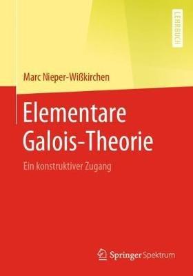 Elementare Galois-Theorie: Ein konstruktiver Zugang - Marc Nieper-Wißkirchen - cover