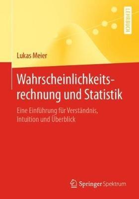 Wahrscheinlichkeitsrechnung und Statistik: Eine Einführung für Verständnis, Intuition und Überblick - Lukas Meier - cover