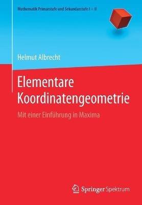 Elementare Koordinatengeometrie: Mit einer Einführung in Maxima - Helmut Albrecht - cover