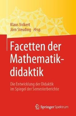 Facetten der Mathematikdidaktik: Die Entwicklung der Didaktik im Spiegel der Semesterberichte - cover