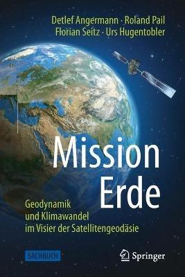 Mission Erde: Geodynamik und Klimawandel im Visier der Satellitengeodäsie - Detlef Angermann,Roland Pail,Florian Seitz - cover