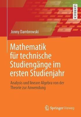 Mathematik für technische Studiengänge im ersten Studienjahr: Analysis und lineare Algebra von der Theorie zur Anwendung - Jonny Dambrowski - cover