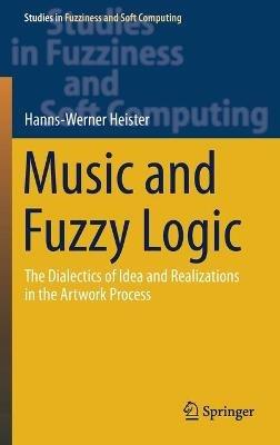 Music and Fuzzy Logic: The Dialectics of Idea and Realizations in the Artwork Process - Hanns-Werner Heister - cover
