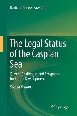 The Legal Status of the Caspian Sea: Current Challenges and Prospects for Future Development - Barbara Janusz-Pawletta - cover